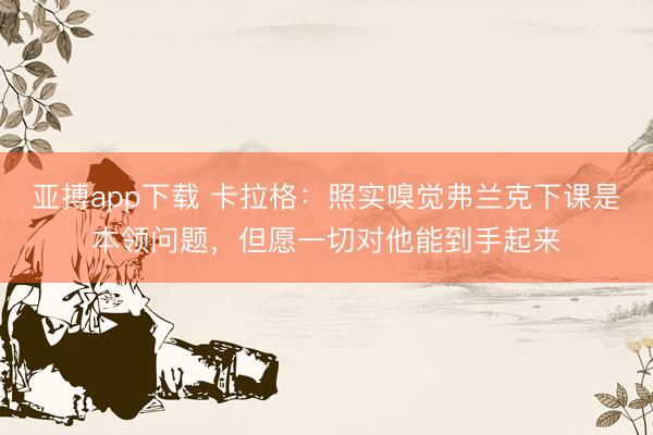 亚搏app下载 卡拉格：照实嗅觉弗兰克下课是本领问题，但愿一切对他能到手起来